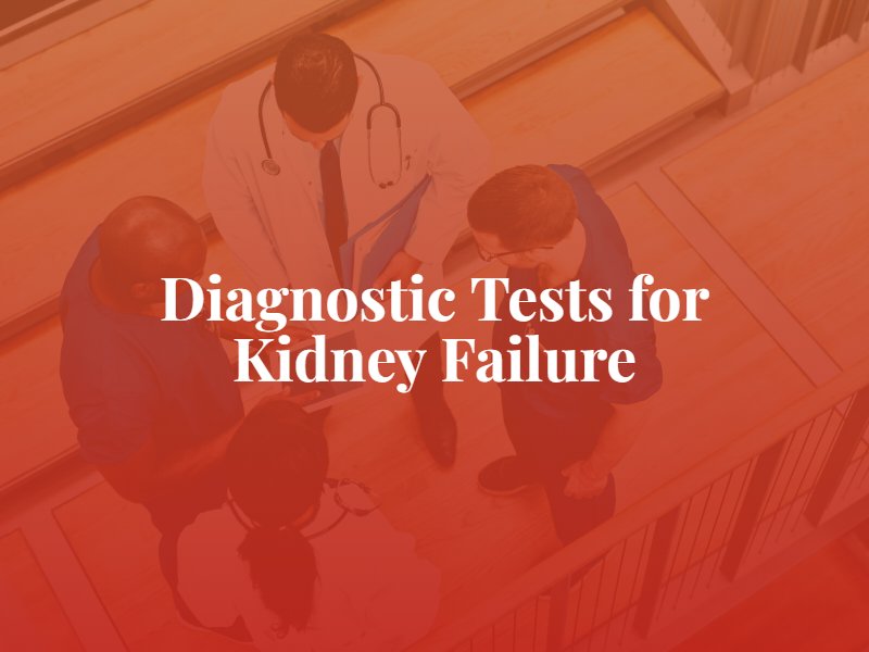 What are the diagnostic tests for kidney failure?