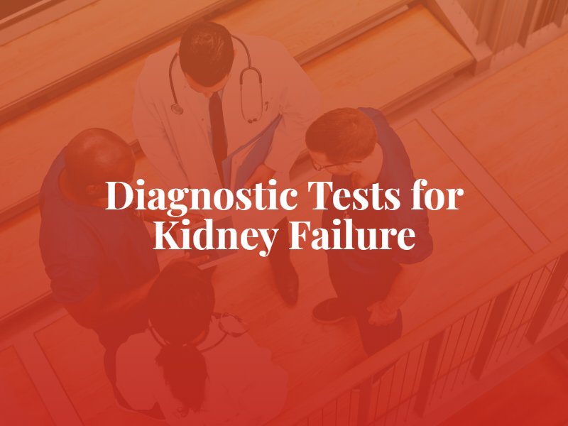 What are the diagnostic tests for kidney failure?