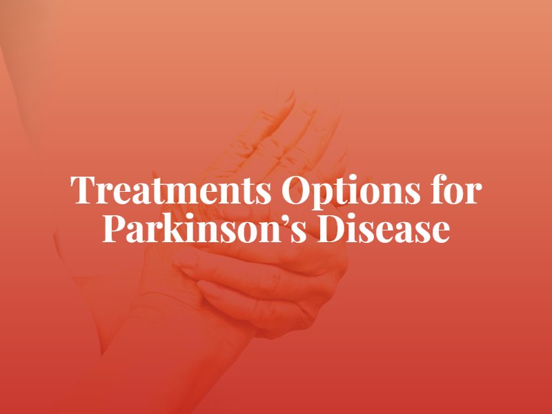 Treatments Options for Parkinson’s Disease