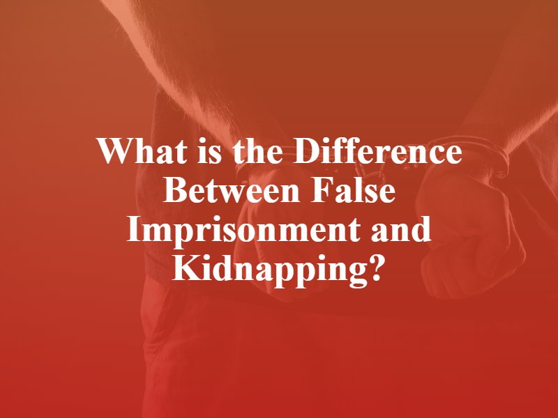 What is the difference between false imprisonment and kidnapping?