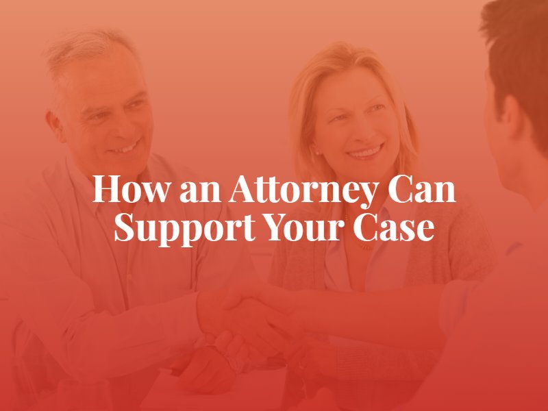How an attorney can support your case. 