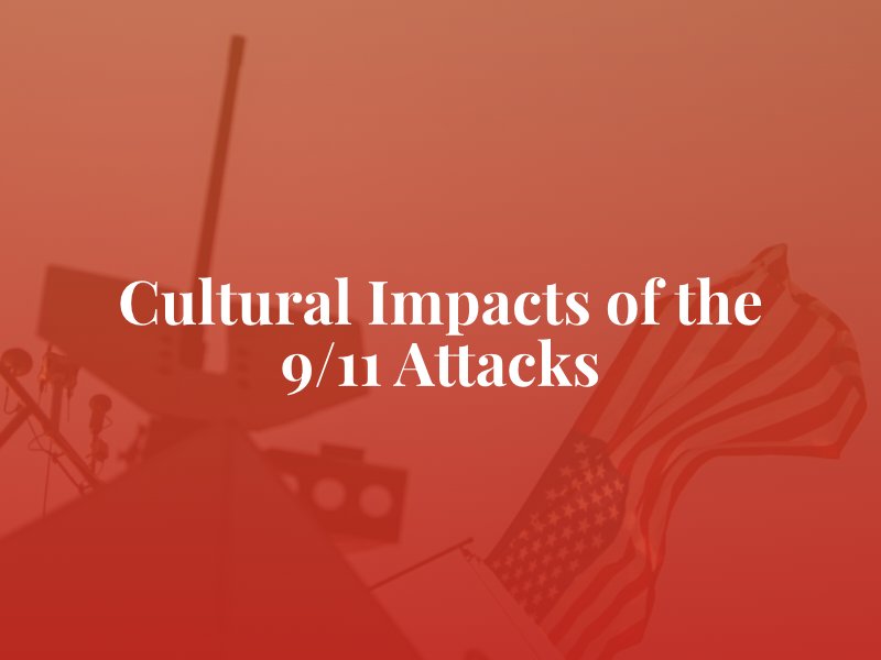Cultural Impacts of the 9:11 Attacks